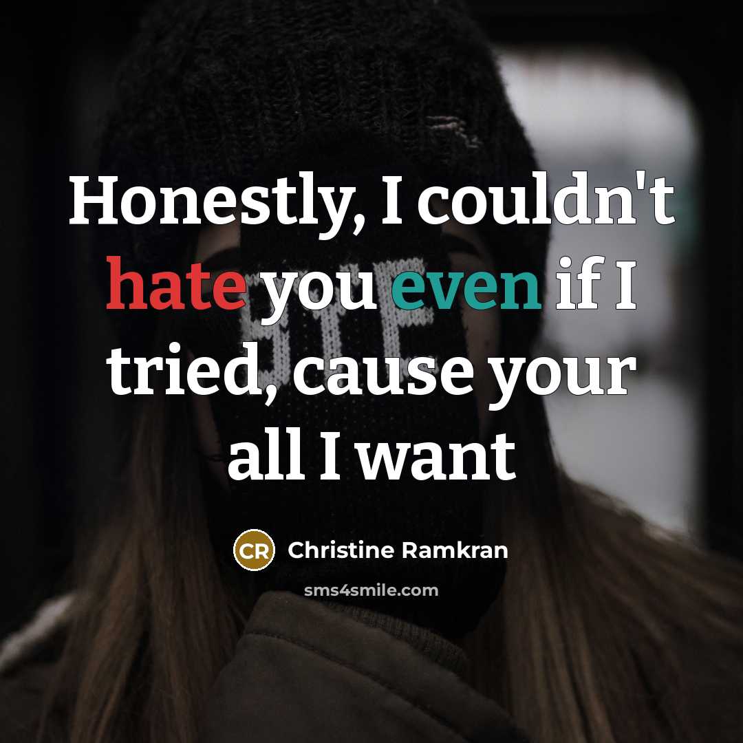 “Honestly, I couldn't hate you even if I tried, cause…” quote by Christine Ramkran