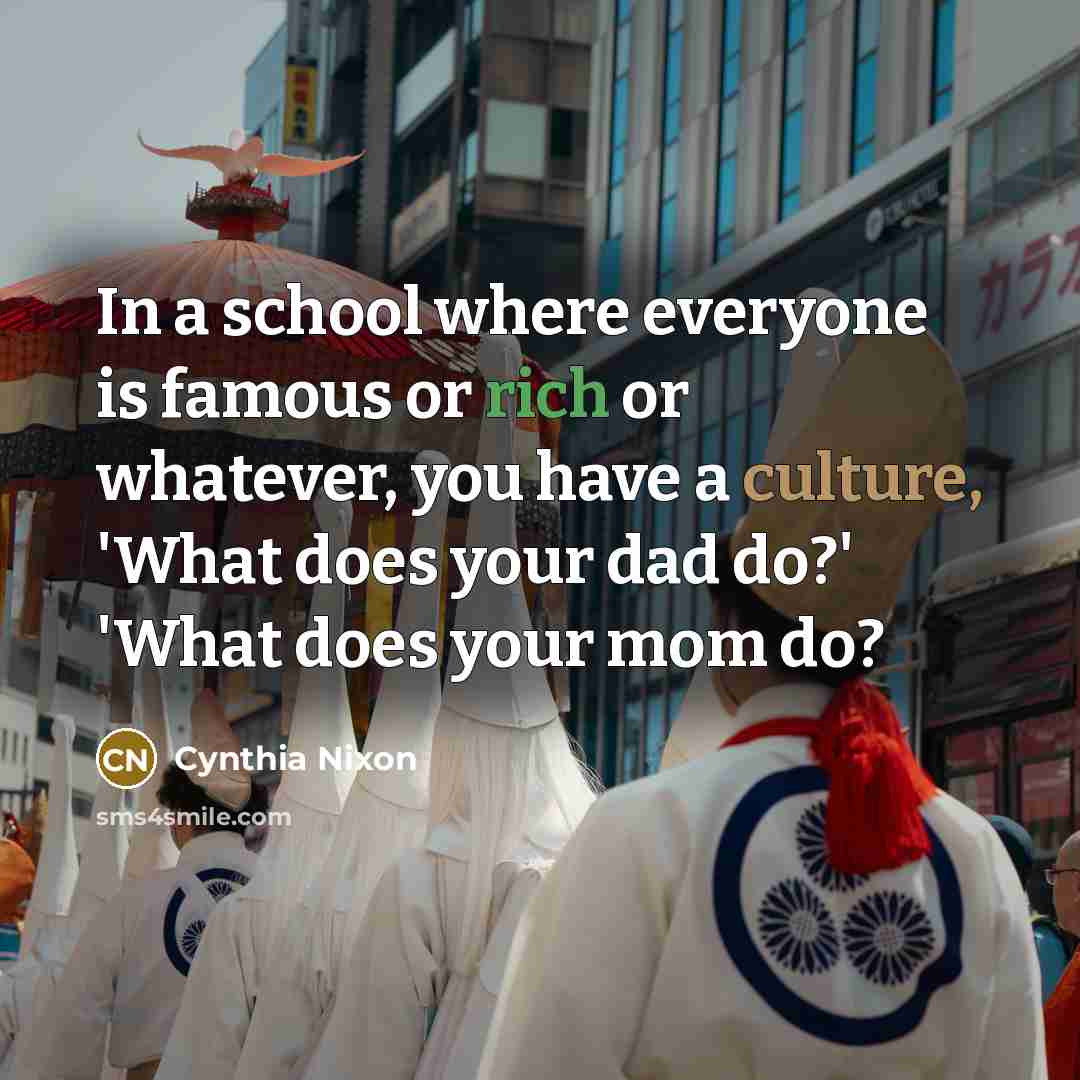 “In a school where everyone is famous or rich or…” quote by Cynthia Nixon