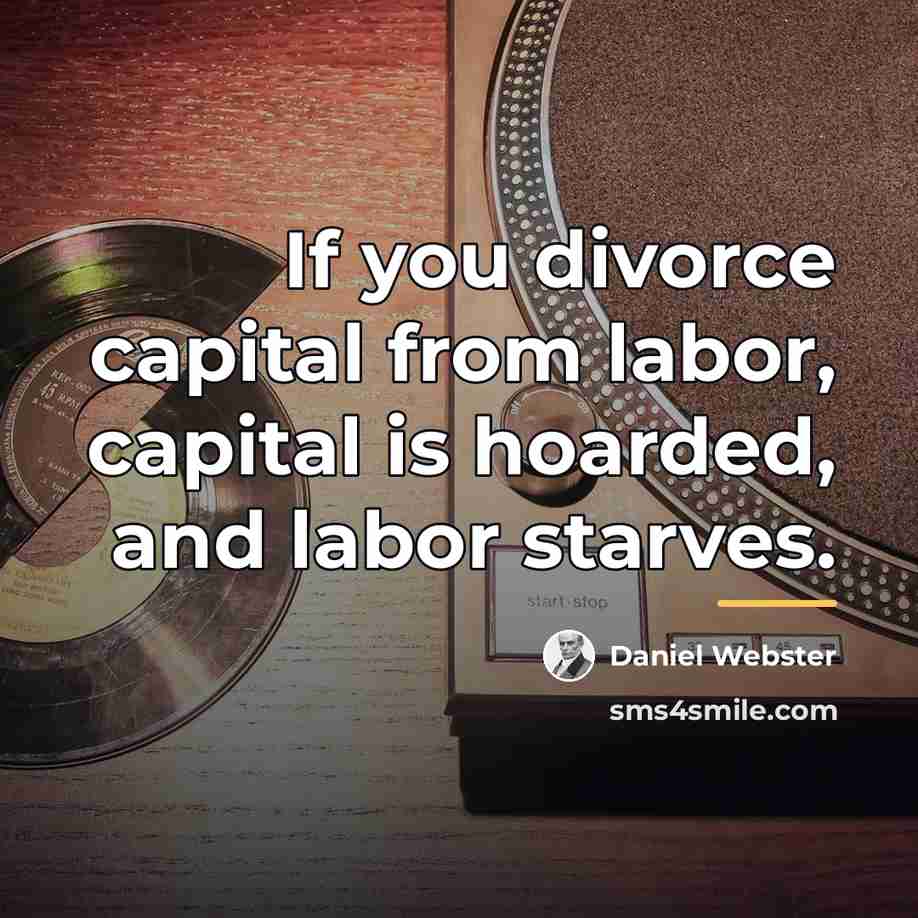 “If you divorce capital from labor, capital is hoarded, and…” quote by Daniel Webster