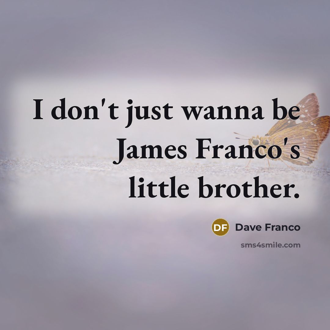 “I don't just wanna be James Franco's little brother.…” quote by Dave Franco