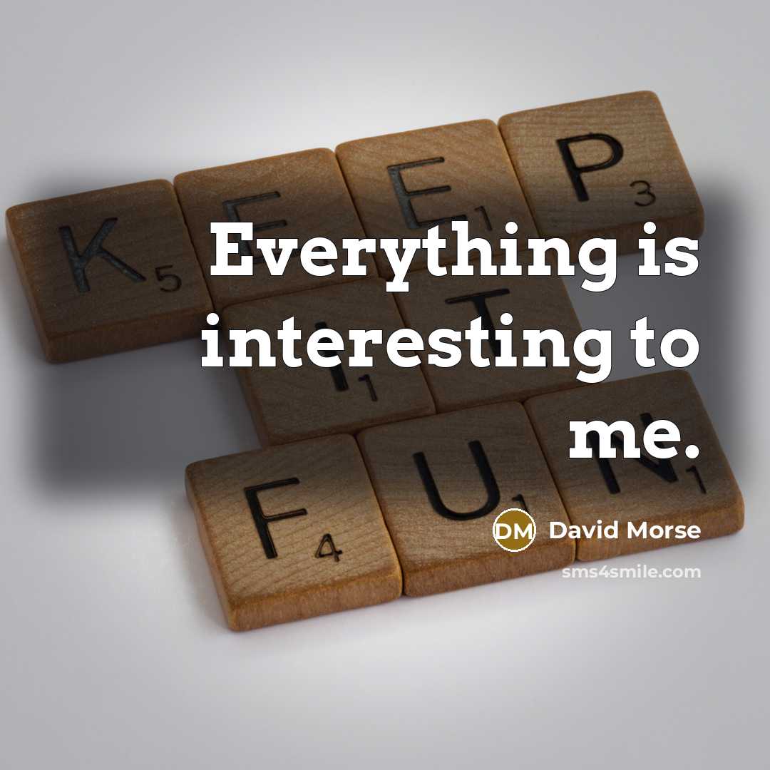 “Everything is interesting to me.” quote by David Morse