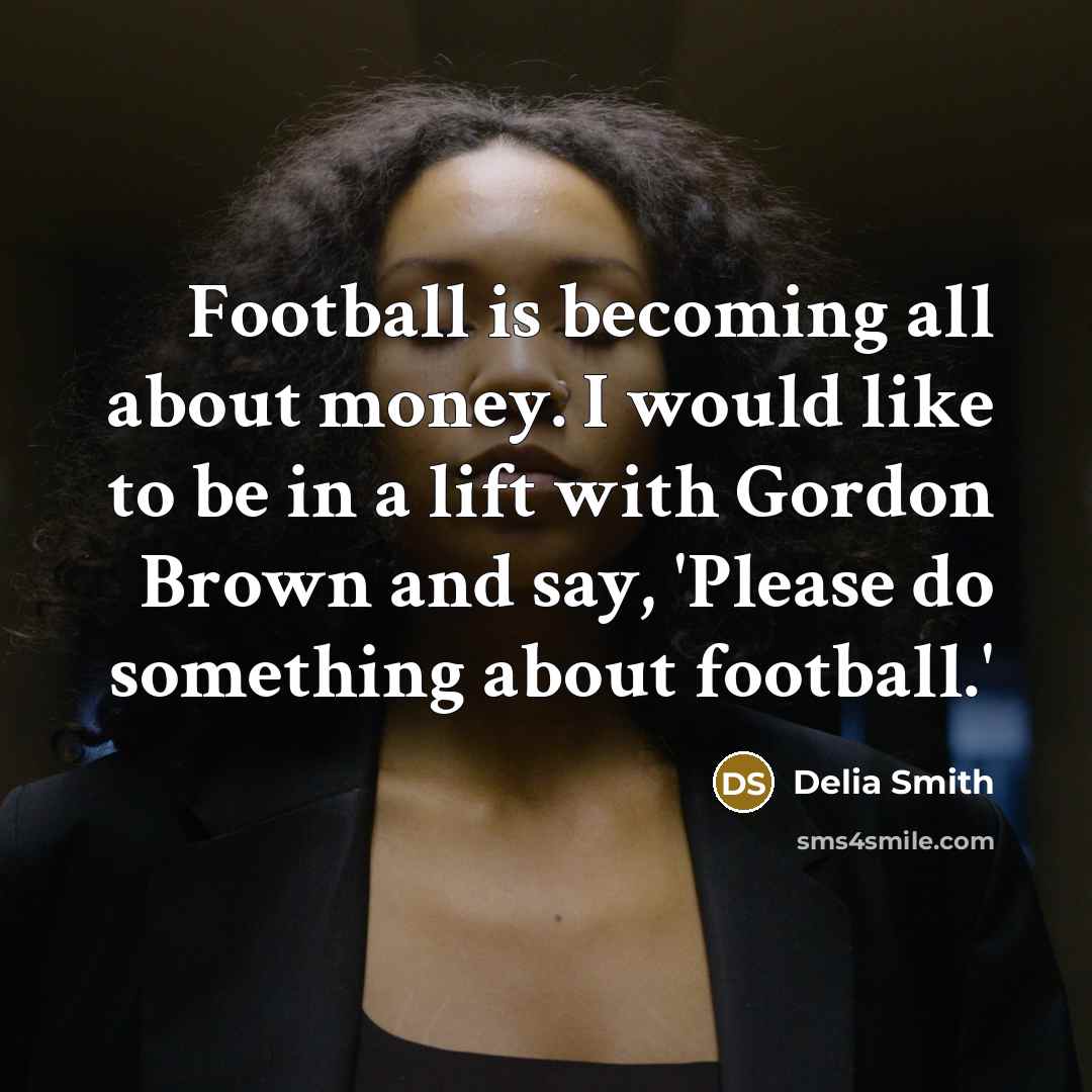 “Football is becoming all about money. I would like to…” quote by Delia Smith