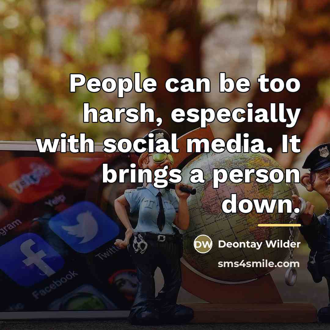 “People can be too harsh, especially with social media. It…” quote by Deontay Wilder