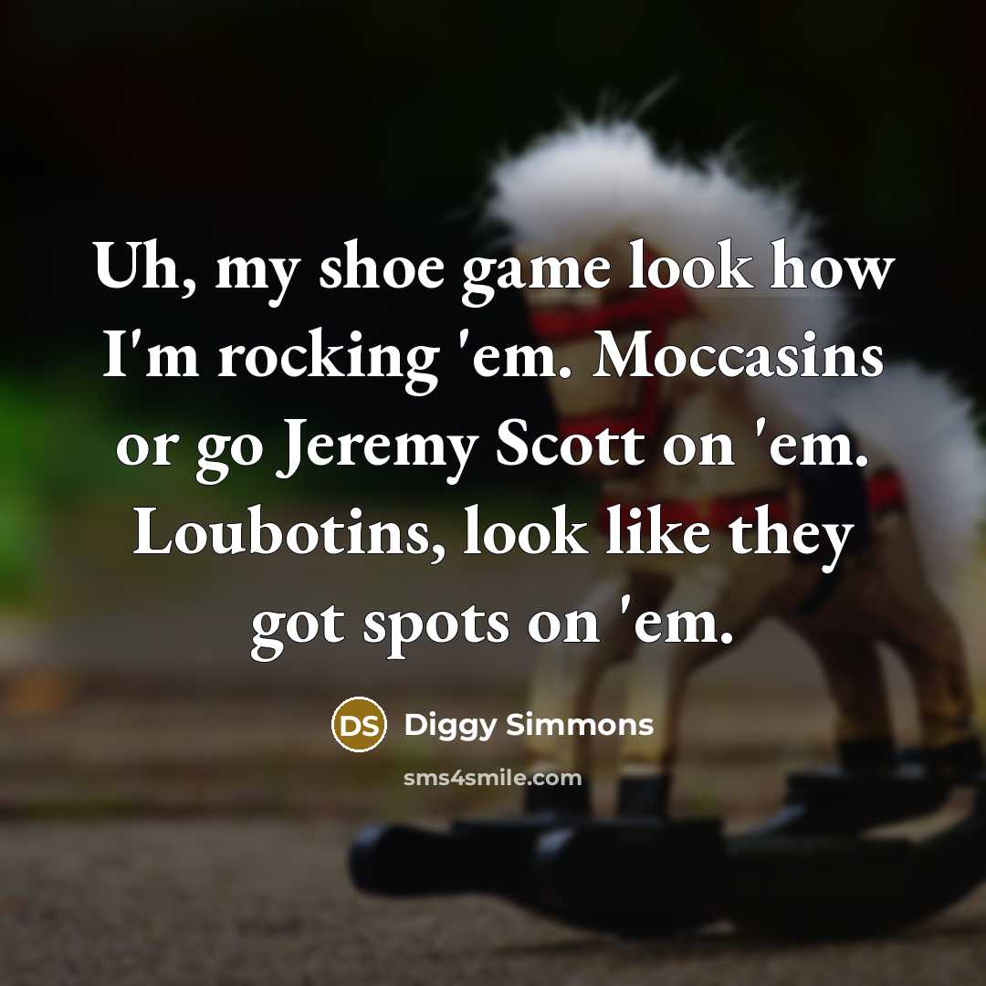 “Uh, my shoe game look how I'm rocking 'em. Moccasins…” quote by Diggy Simmons