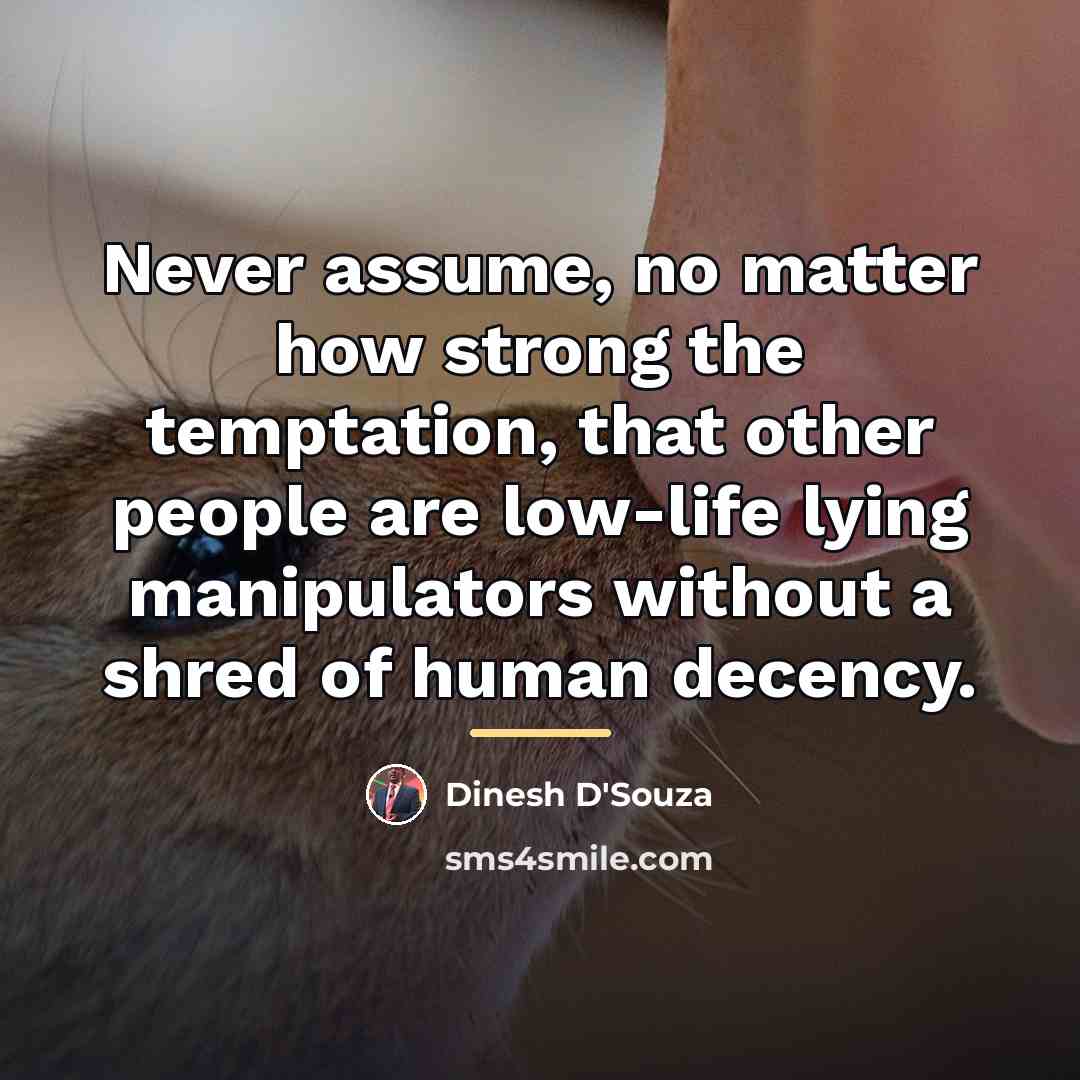 “Never assume, no matter how strong the temptation, that other…” quote by Dinesh D'Souza