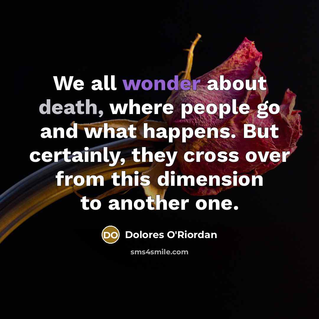 “We all wonder about death, where people go and what…” quote by Dolores O'Riordan