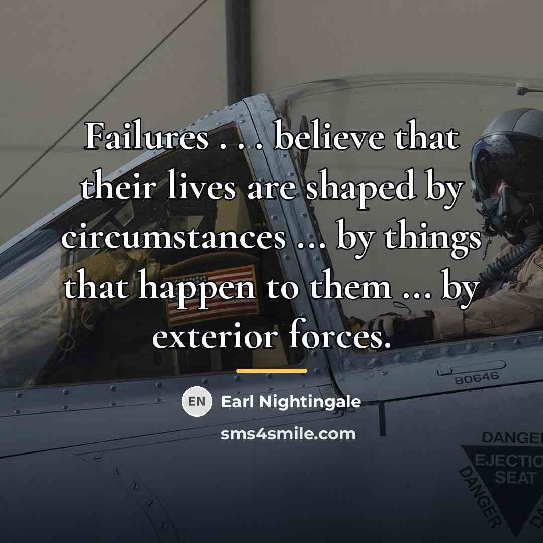 “Failures . . . believe that their lives are shaped…” quote by Earl Nightingale