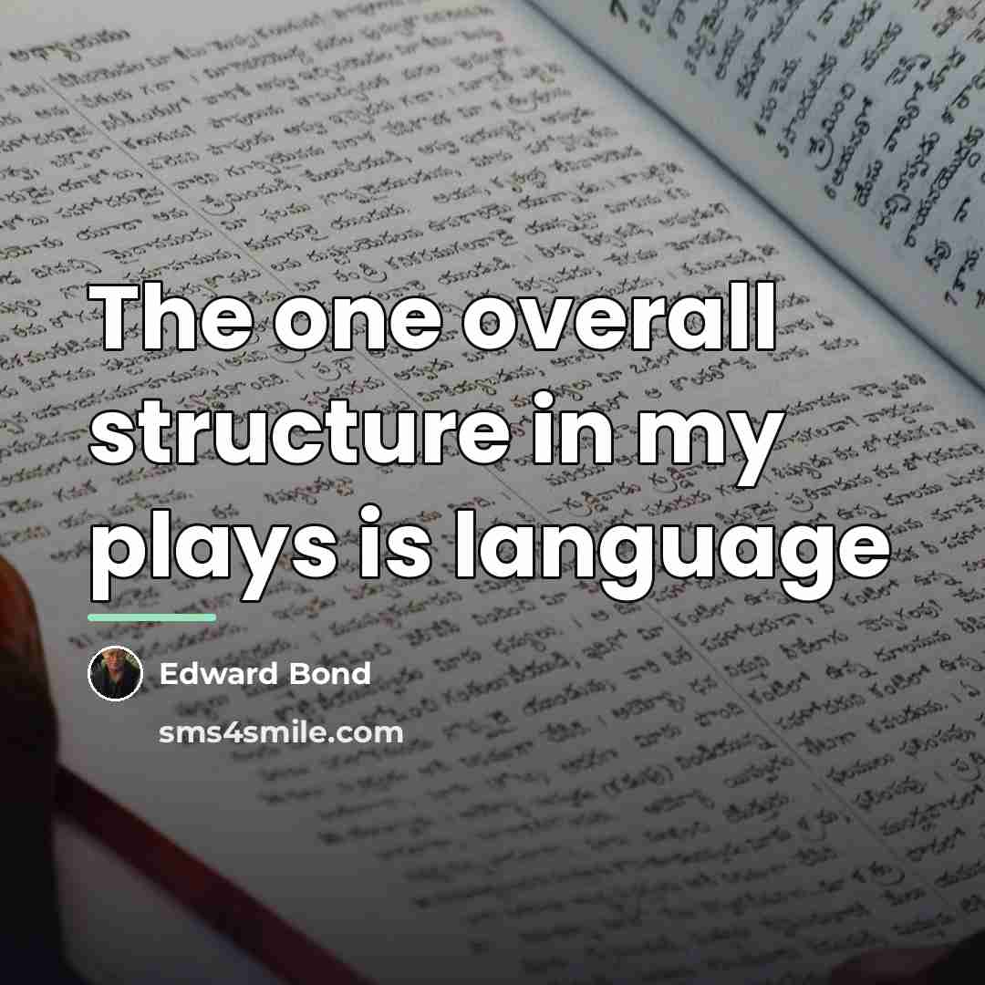 “The one overall structure in my plays is language…” quote by Edward Bond