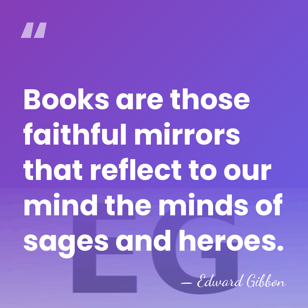 Books are those faithful mirrors that reflect to our mind the minds&hellip; - Edward Gibbon