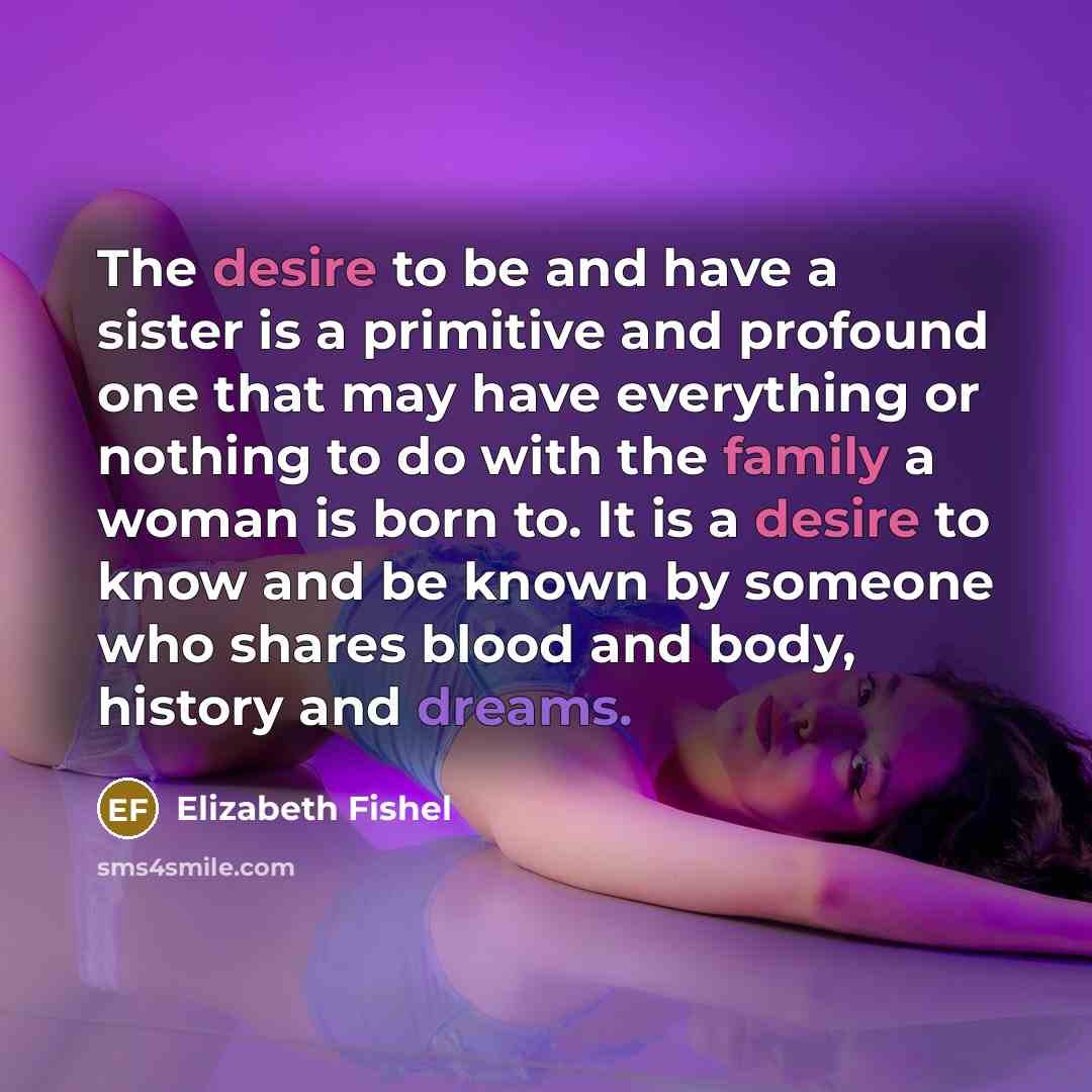 “The desire to be and have a sister is a…” quote by Elizabeth Fishel