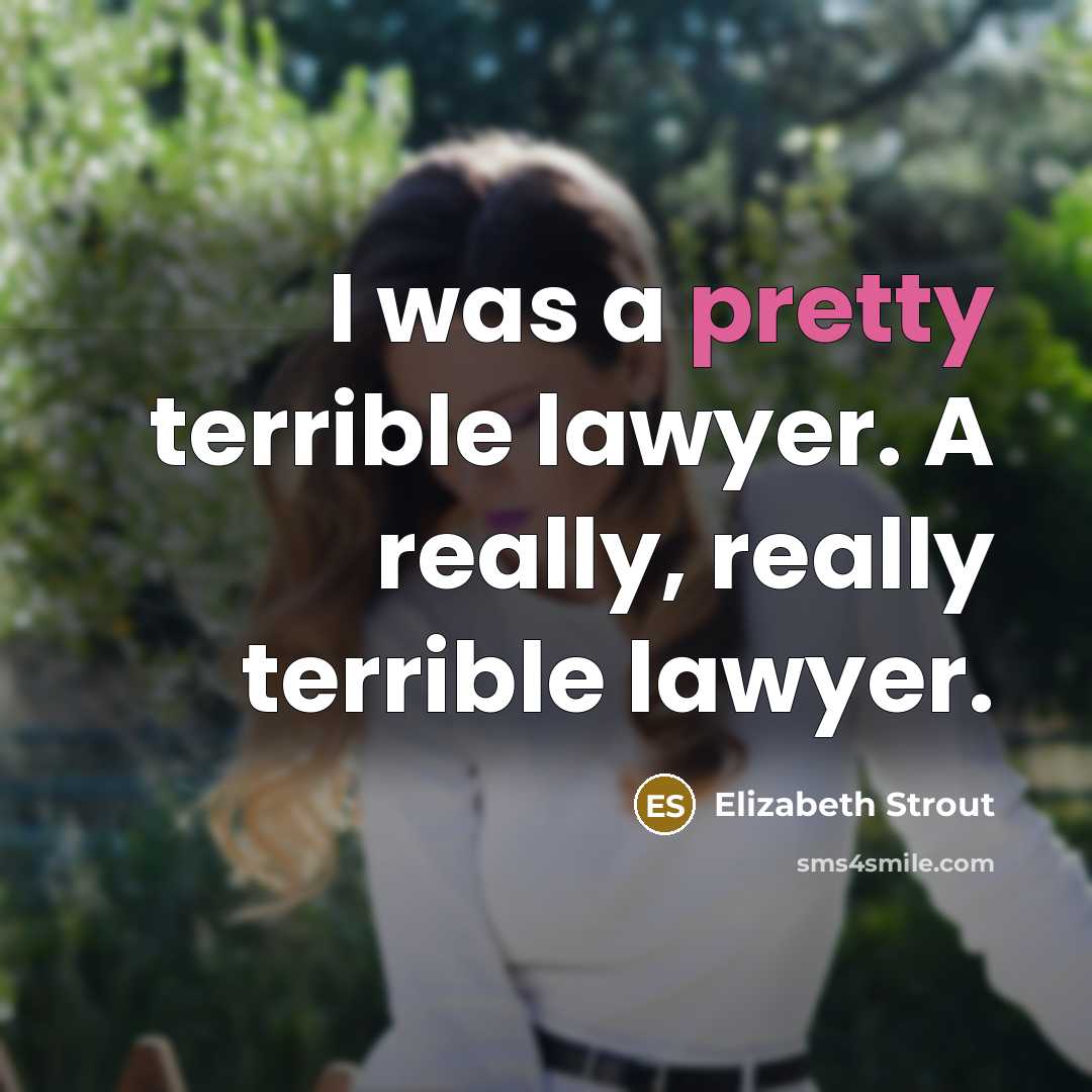 “I was a pretty terrible lawyer. A really, really terrible…” quote by Elizabeth Strout