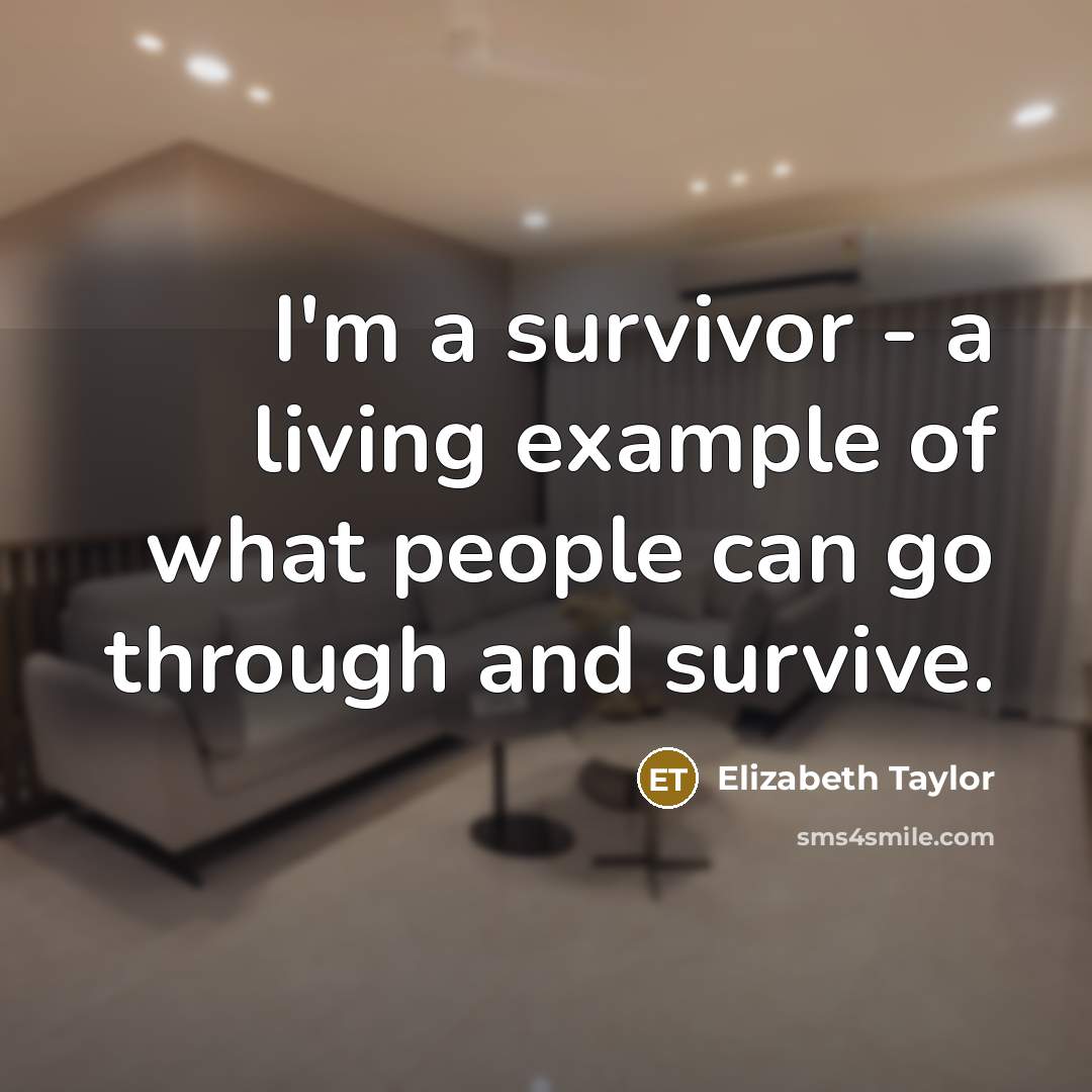 “I'm a survivor - a living example of what people…” quote by Elizabeth Taylor