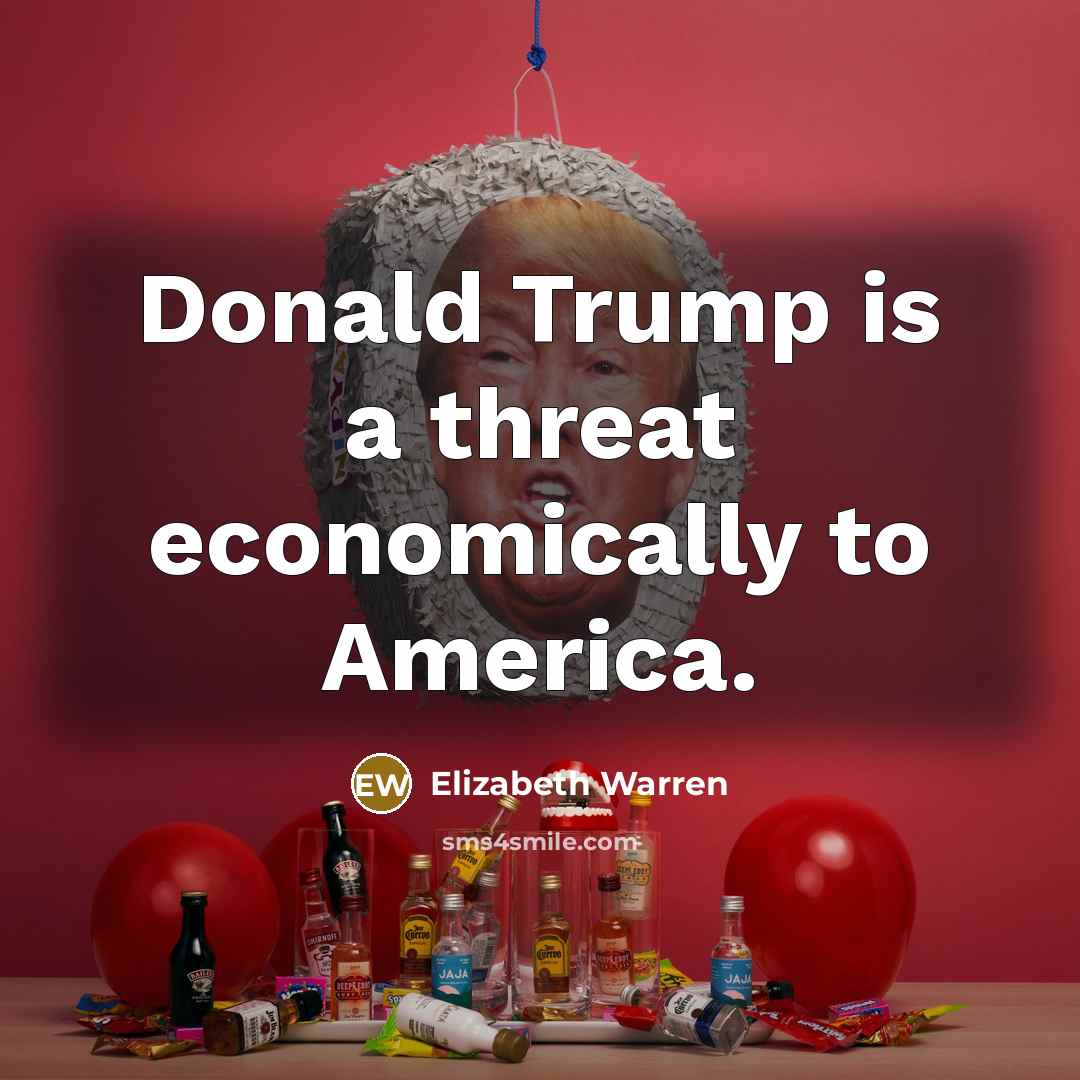 “Donald Trump is a threat economically to America.…” quote by Elizabeth Warren