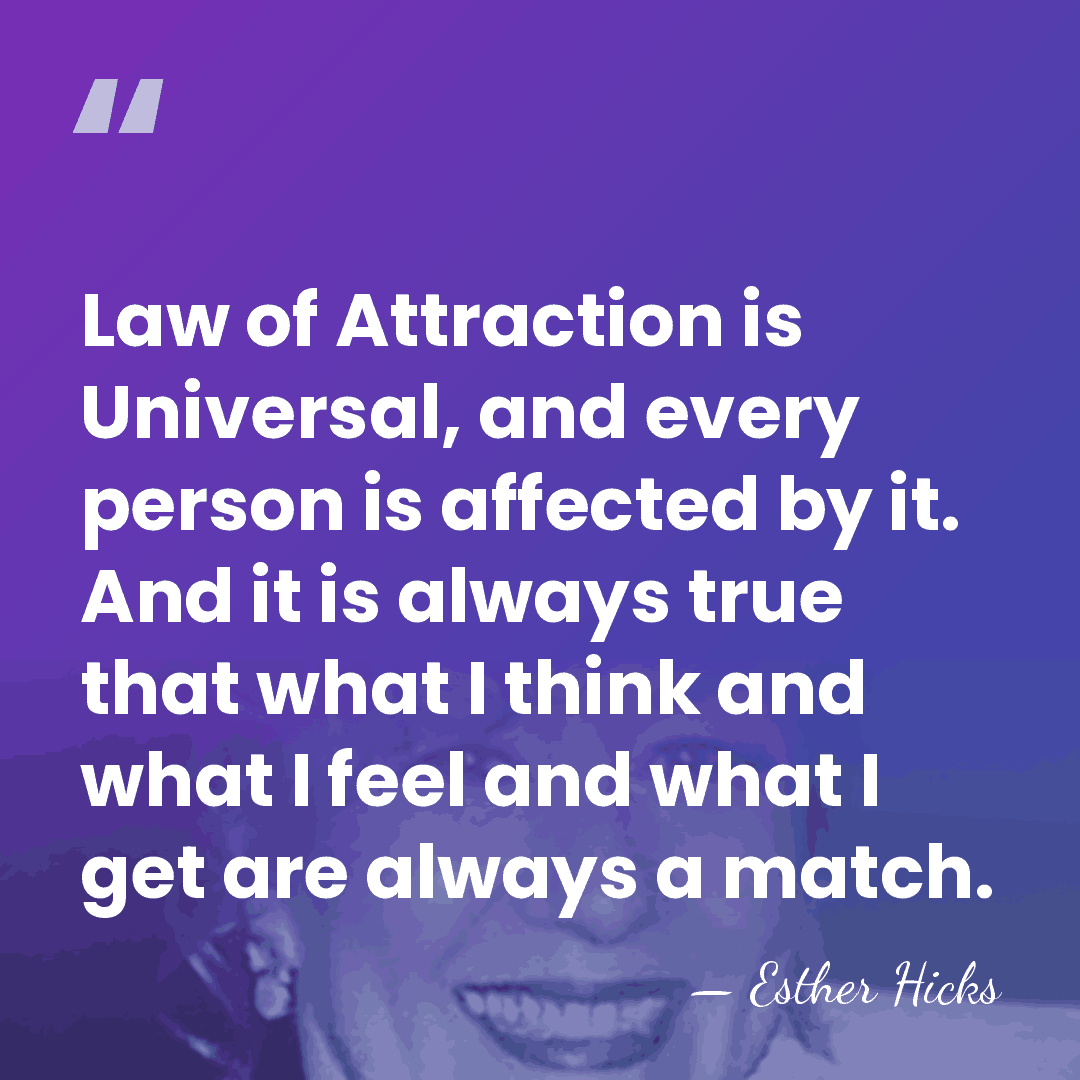 Law of Attraction is Universal, and every person is affected by it.&hellip; - Esther Hicks
