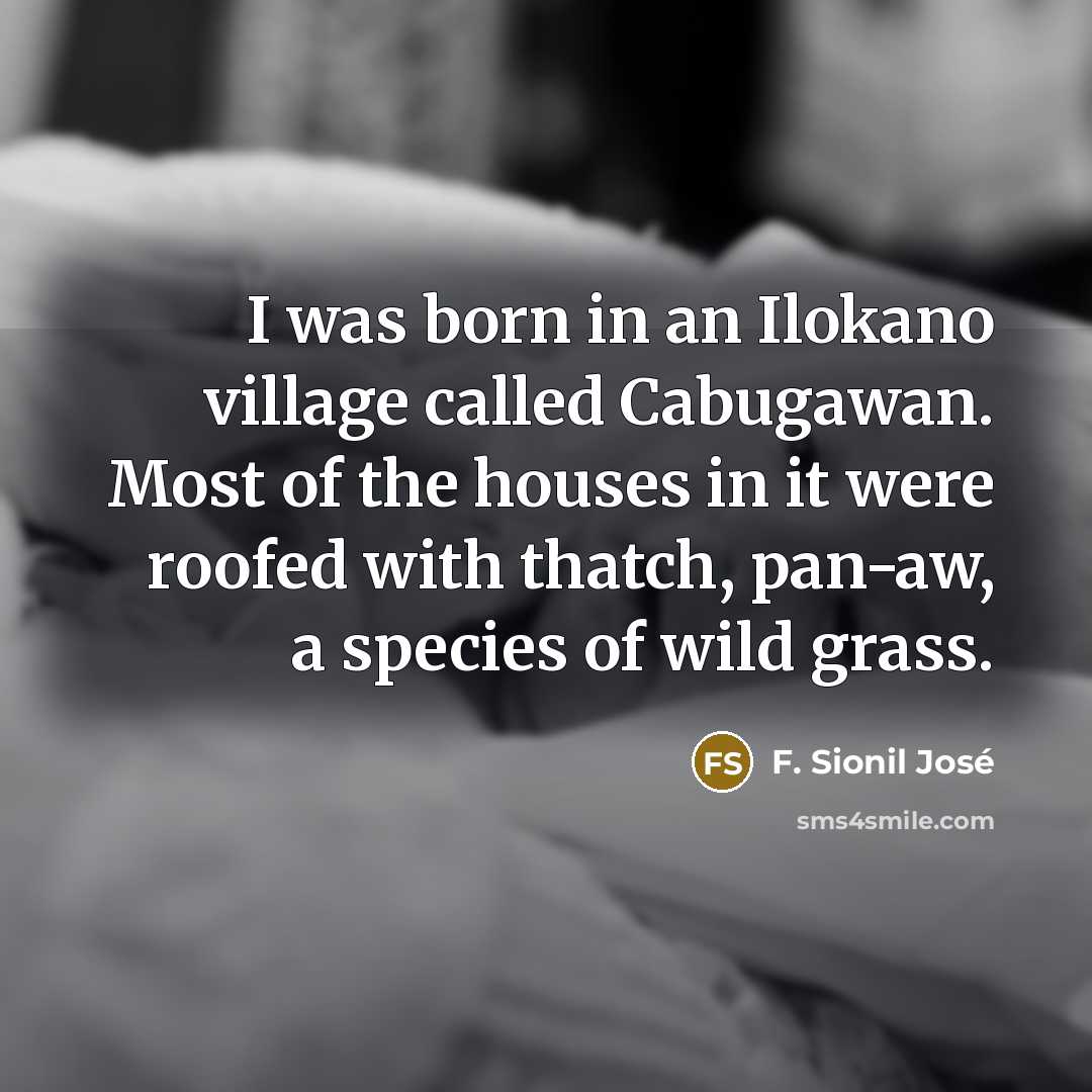 “I was born in an Ilokano village called Cabugawan. Most…” quote by F. Sionil Jose