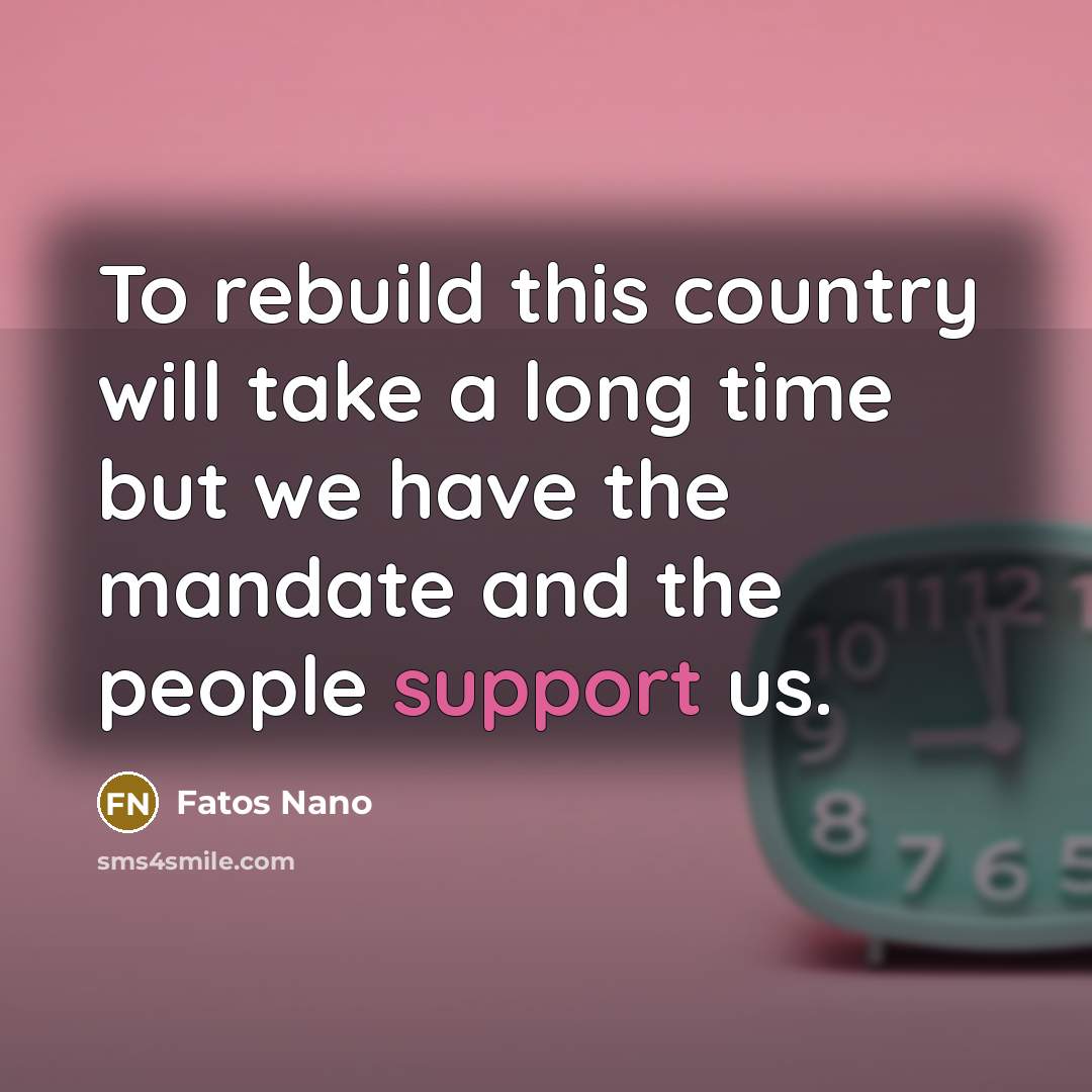 “To rebuild this country will take a long time but…” quote by Fatos Nano