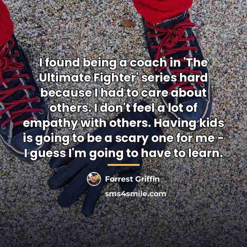 “I found being a coach in 'The Ultimate Fighter' series…” quote by Forrest Griffin