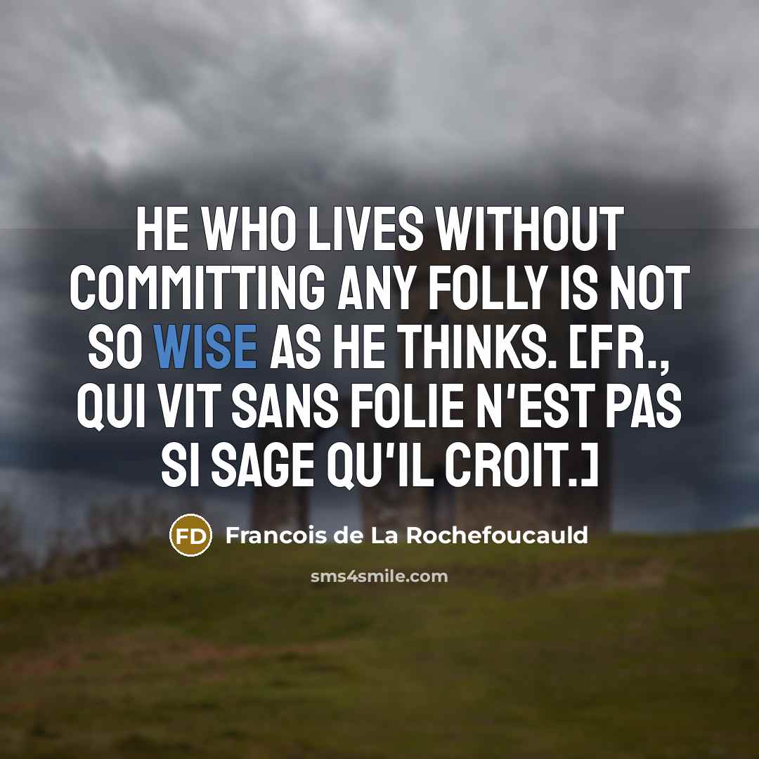 “He who lives without committing any folly is not so…” quote by Francois de La Rochefoucauld