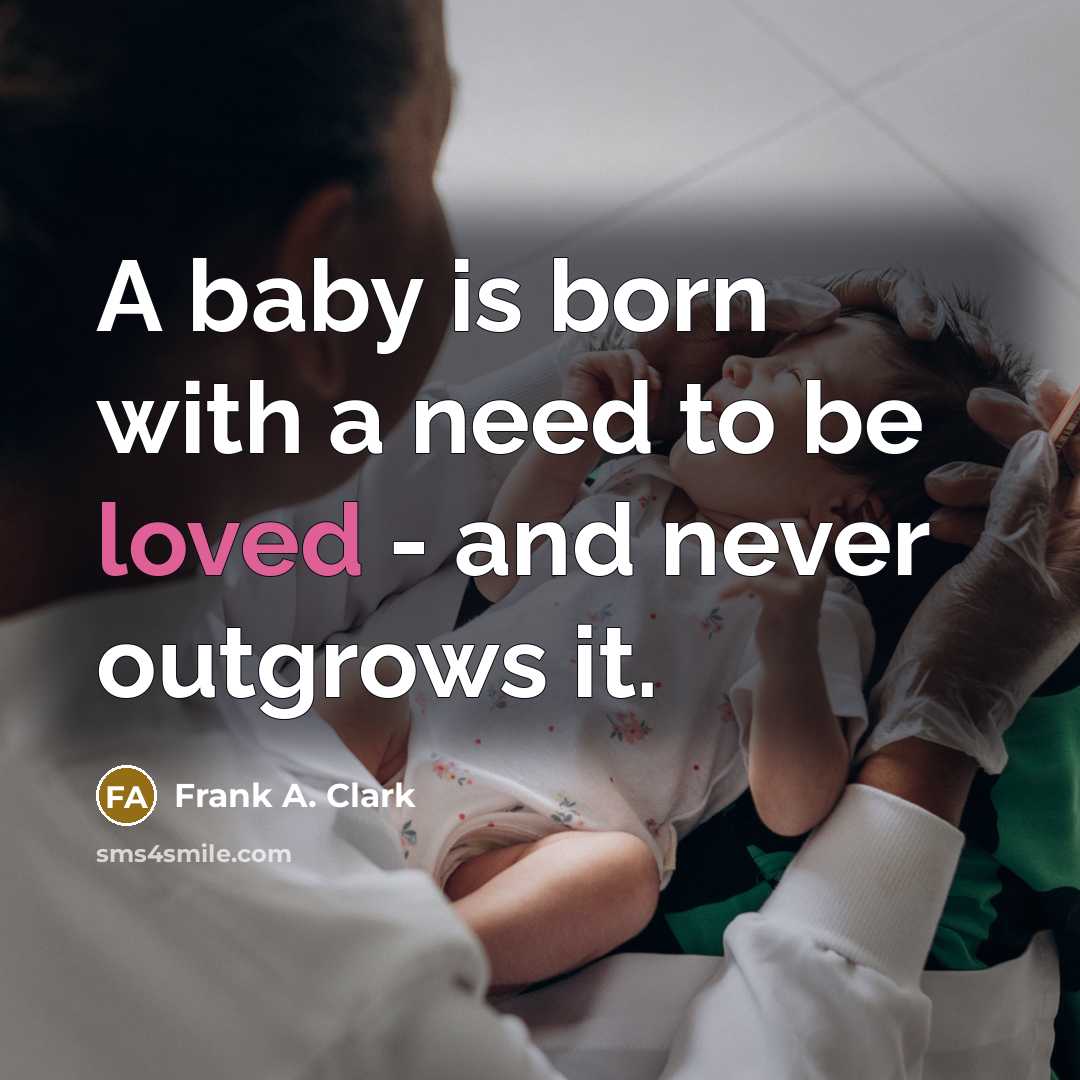 “A baby is born with a need to be loved…” quote by Frank A. Clark