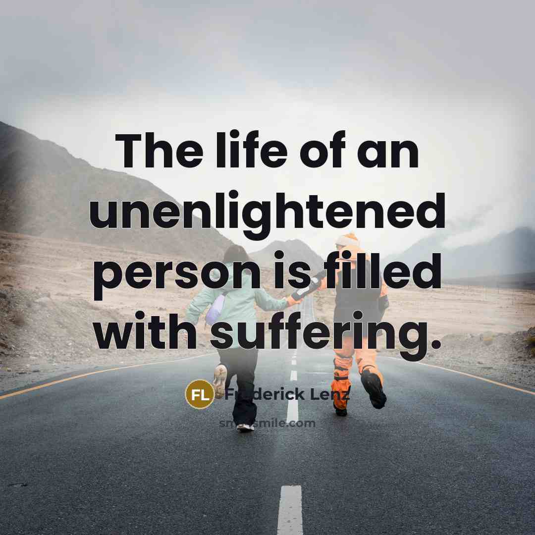 “The life of an unenlightened person is filled with suffering.…” quote by Frederick Lenz