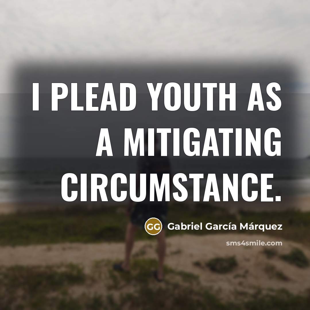 “I plead youth as a mitigating circumstance.…” quote by Gabriel Garcia Marquez