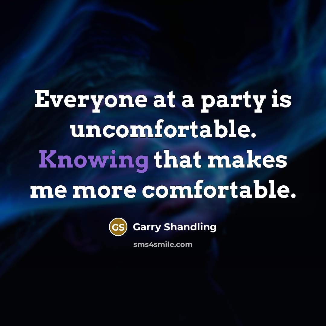 “Everyone at a party is uncomfortable. Knowing that makes me…” quote by Garry Shandling