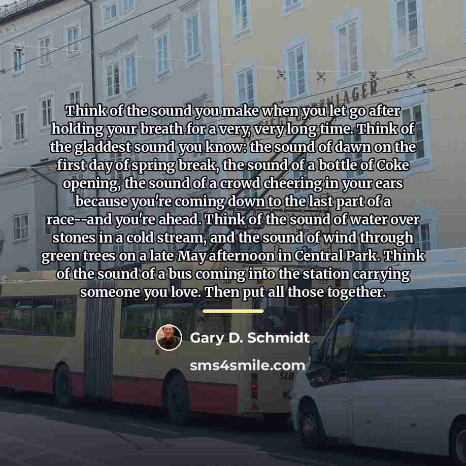 “Think of the sound you make when you let go…” quote by Gary D. Schmidt