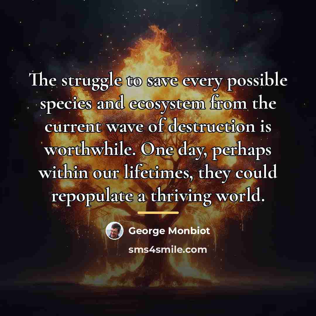 “The struggle to save every possible species and ecosystem from…” quote by George Monbiot