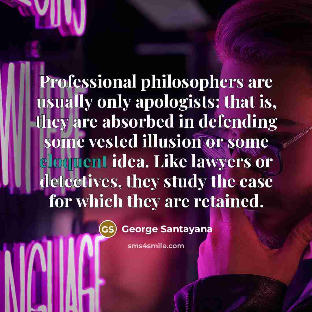 “Professional philosophers are usually only apologists: that is, they are…” quote by George Santayana