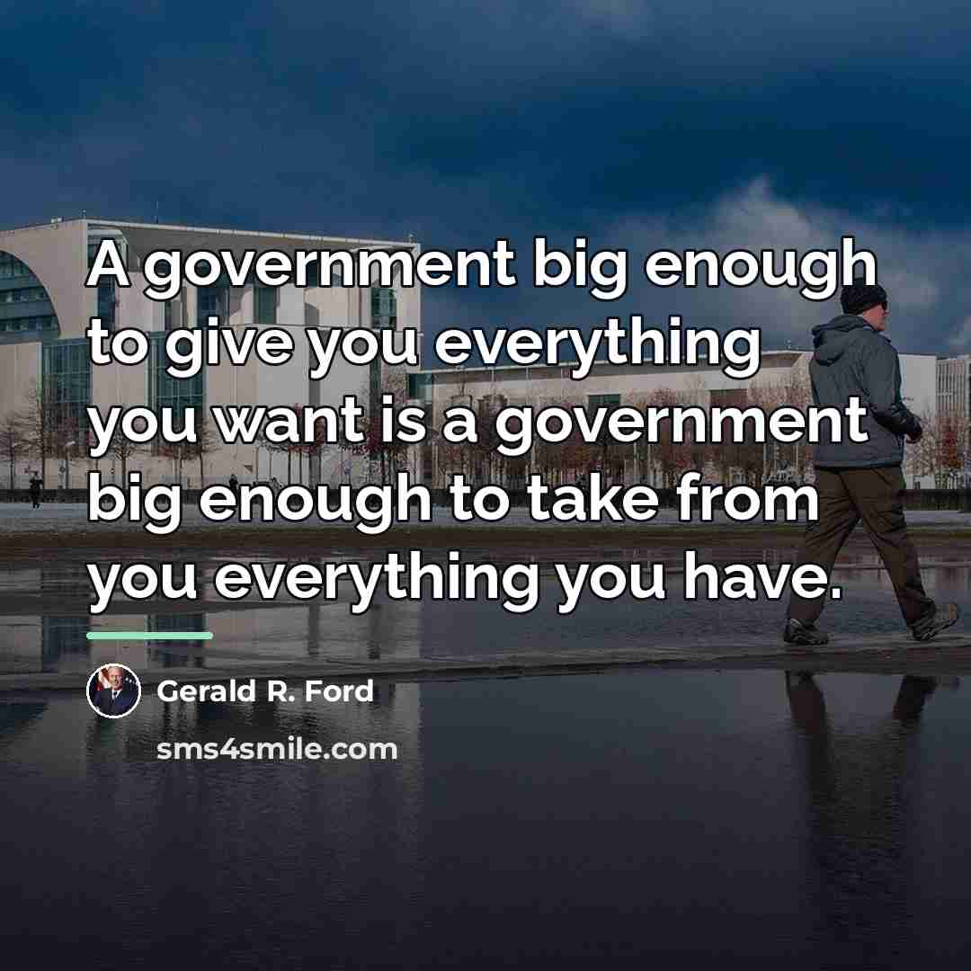 “A government big enough to give you everything you want…” quote by Gerald R. Ford