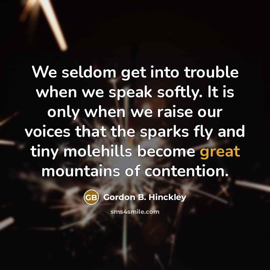“We seldom get into trouble when we speak softly. It…” quote by Gordon B. Hinckley