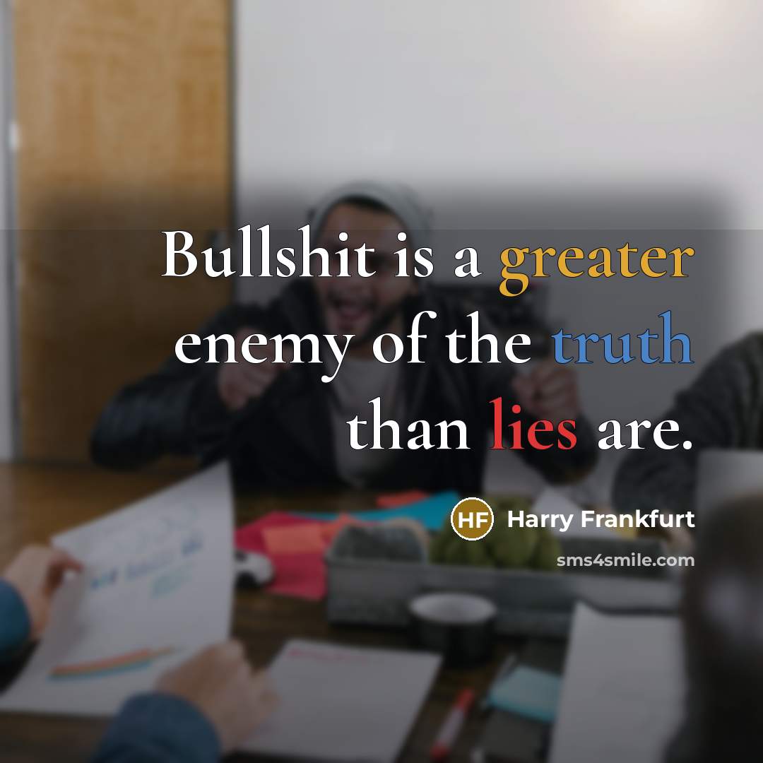 “Bullshit is a greater enemy of the truth than lies…” quote by Harry Frankfurt