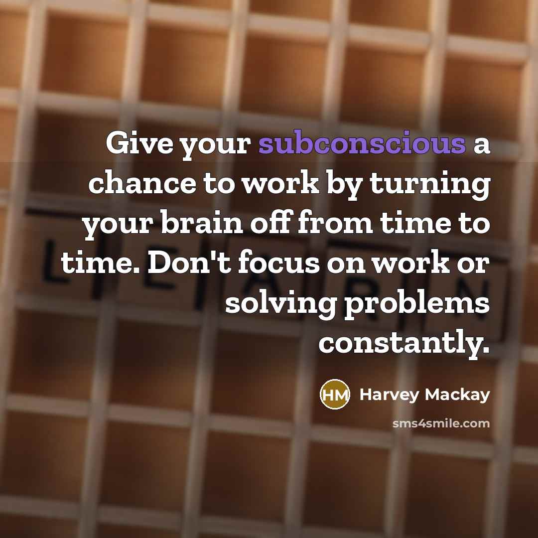 “Give your subconscious a chance to work by turning your…” quote by Harvey Mackay