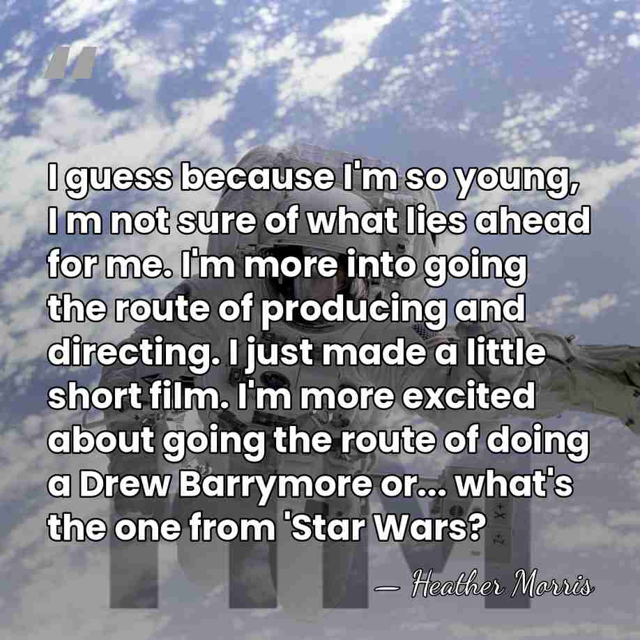I guess because I'm so young, I m not sure of what&hellip; - Heather Morris