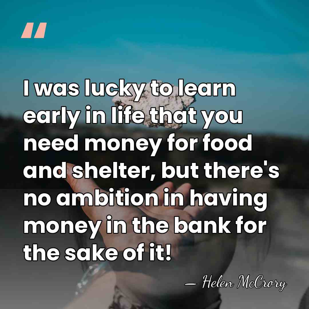 I was lucky to learn early in life that you need money&hellip; - Helen McCrory