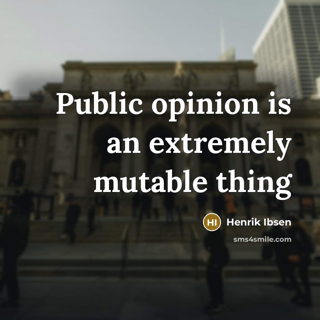 “Public opinion is an extremely mutable thing…” quote by Henrik Ibsen