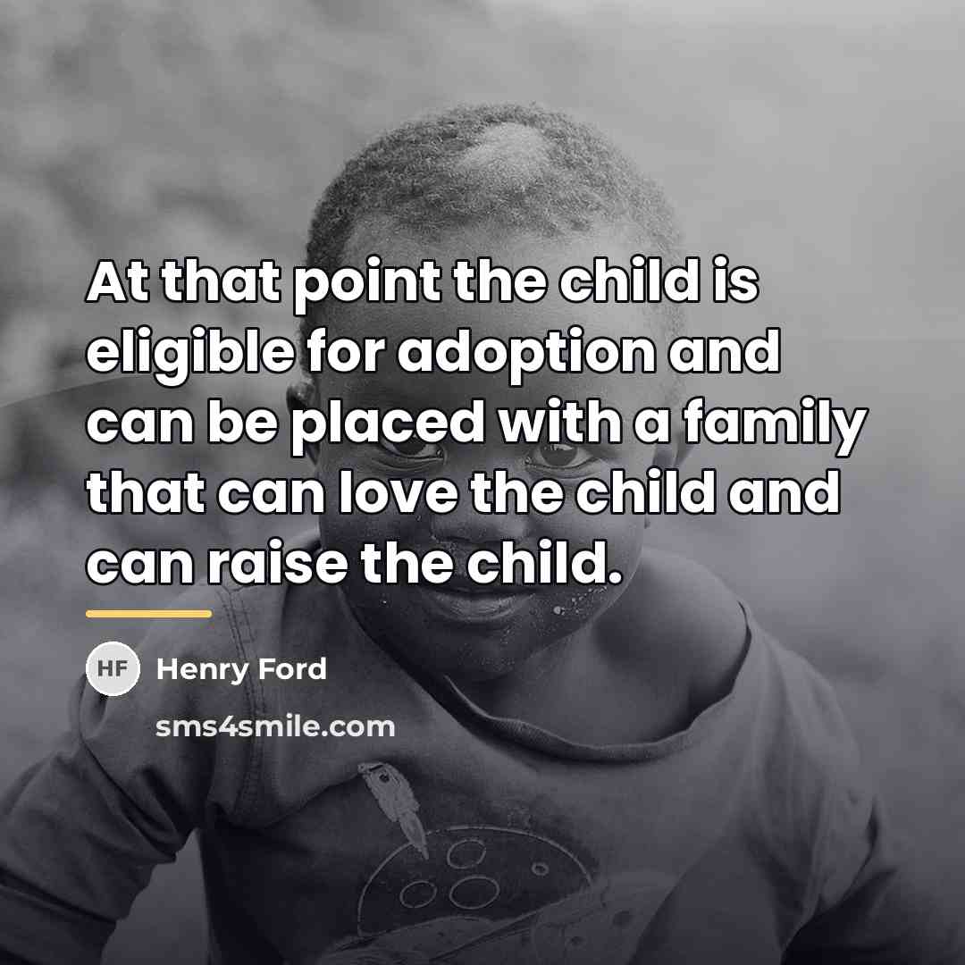 “At that point the child is eligible for adoption and…” quote by Henry Ford