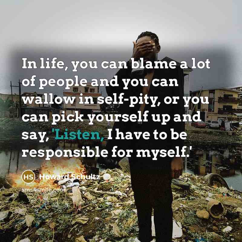 “In life, you can blame a lot of people and…” quote by Howard Schultz