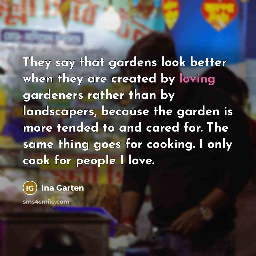 “They say that gardens look better when they are created…” quote by Ina Garten