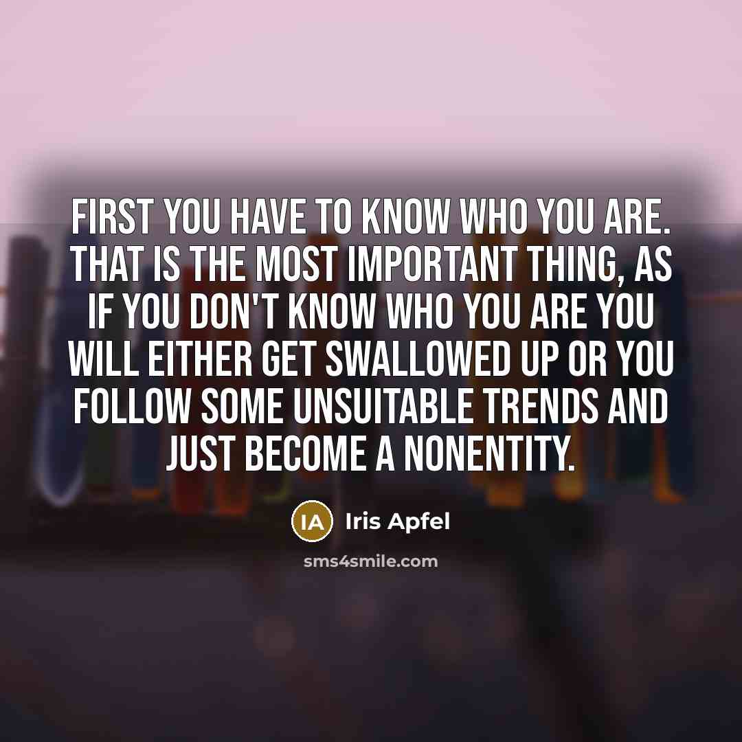 “First you have to know who you are. That is…” quote by Iris Apfel