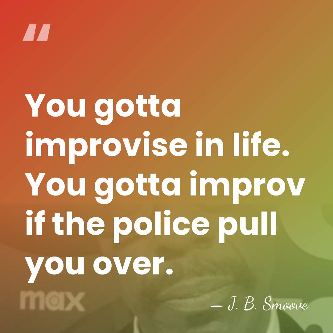 You gotta improvise in life. You gotta improv if the police pull&hellip; - J. B. Smoove