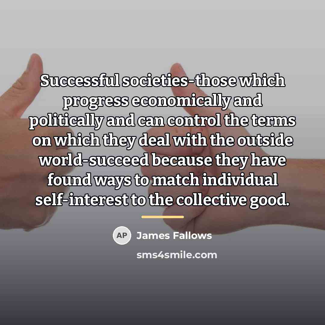 “Successful societies-those which progress economically and politically and can control…” quote by James Fallows
