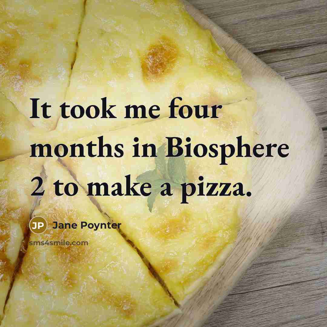 “It took me four months in Biosphere 2 to make…” quote by Jane Poynter