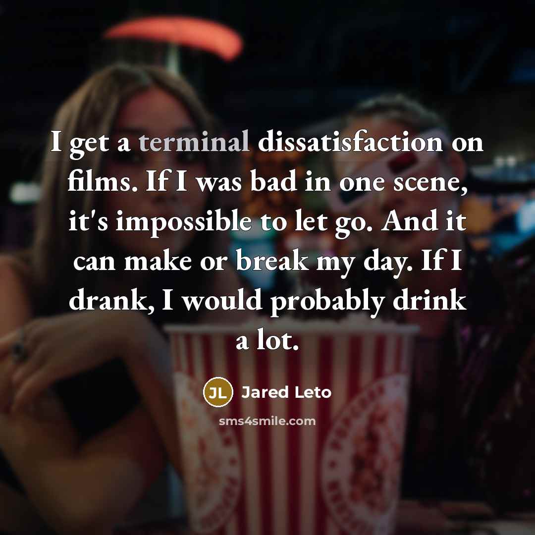 “I get a terminal dissatisfaction on films. If I was…” quote by Jared Leto