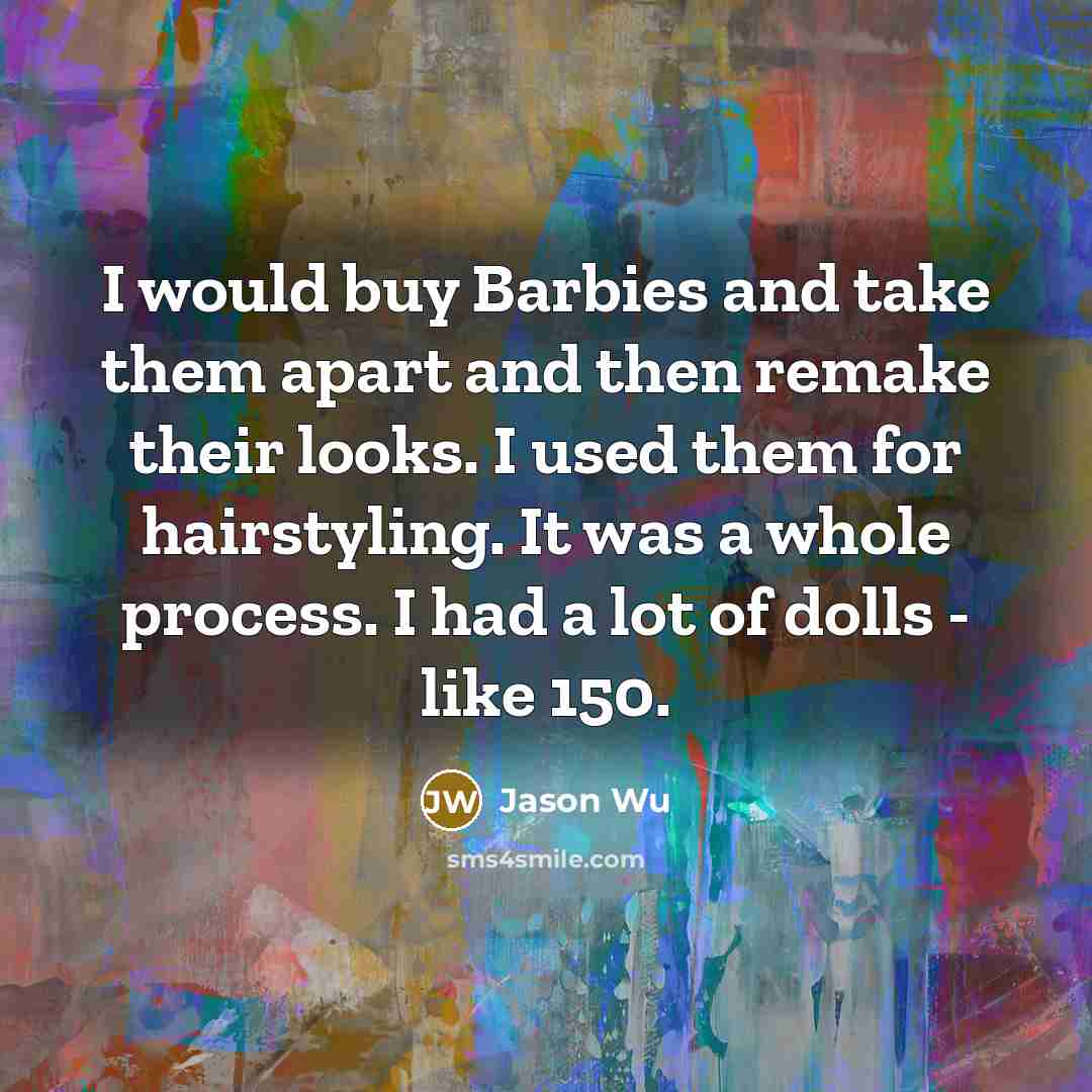 “I would buy Barbies and take them apart and then…” quote by Jason Wu
