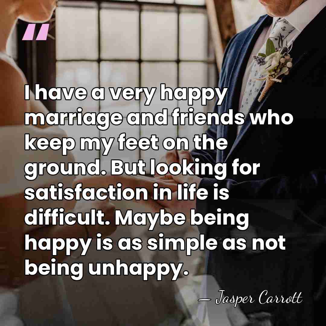 I have a very happy marriage and friends who keep my feet&hellip; - Jasper Carrott