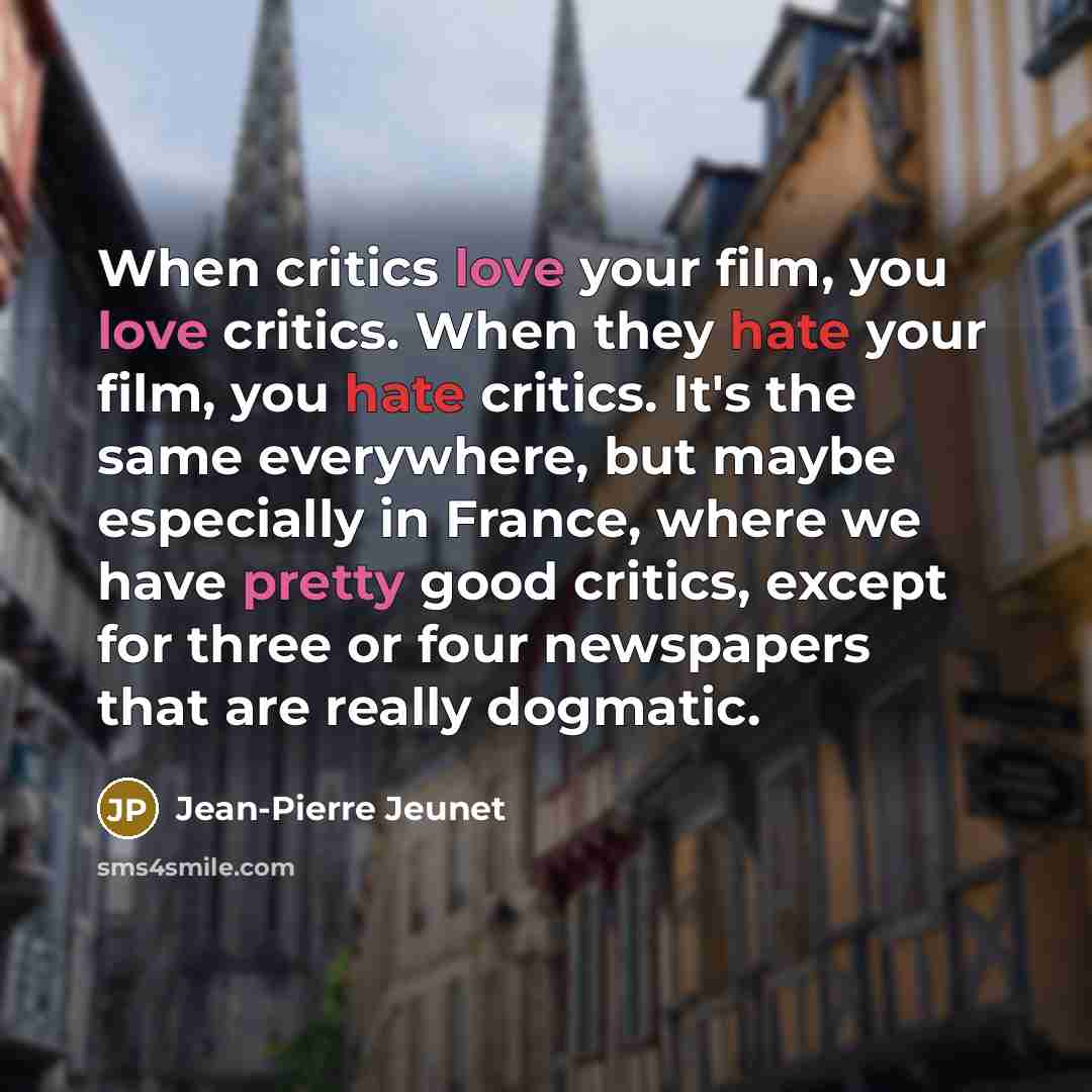 “When critics love your film, you love critics. When they…” quote by Jean-Pierre Jeunet