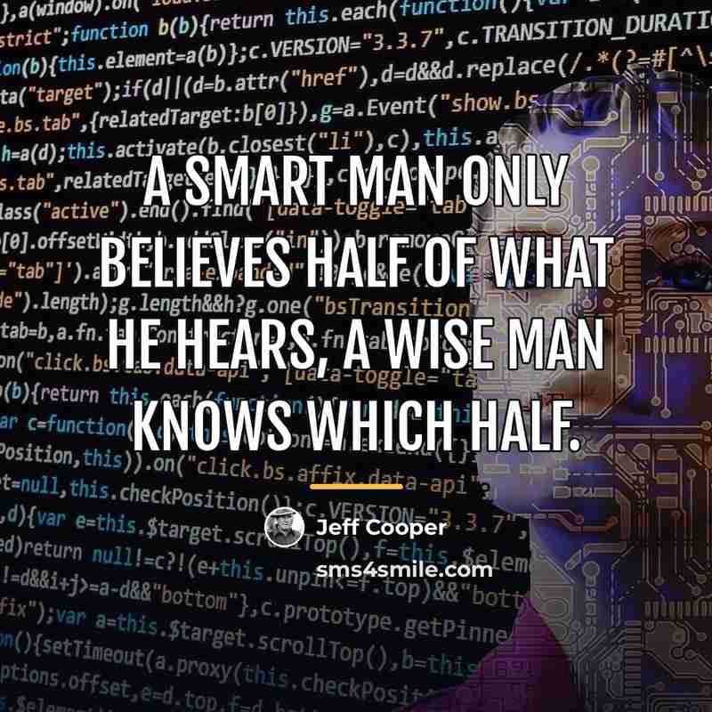 “A smart man only believes half of what he hears,…” quote by Jeff Cooper