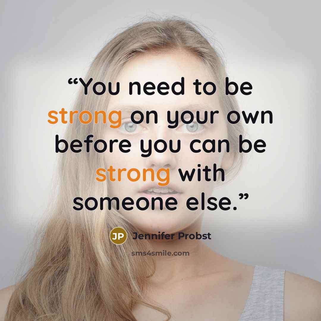 “You need to be strong on your own before you can be strong with someone else.” quote by Jennifer Probst