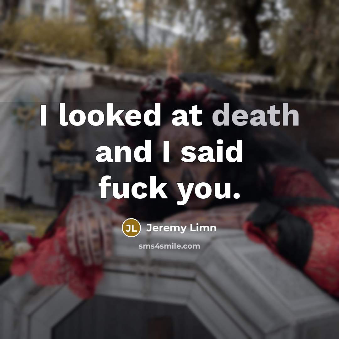 “I looked at death and I said fuck you.…” quote by Jeremy Limn